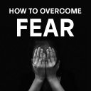 How To Overcome Fear