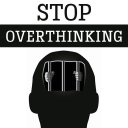 How to Stop Overthinking