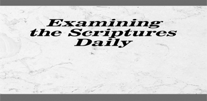 Examining the Scriptures Daily